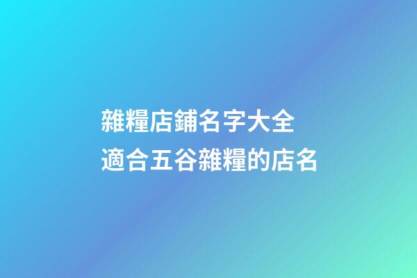 雜糧店鋪名字大全 適合五谷雜糧的店名-第1張-店鋪起名-玄機派